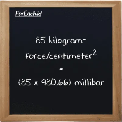 How to convert kilogram-force/centimeter<sup>2</sup> to millibar: 85 kilogram-force/centimeter<sup>2</sup> (kgf/cm<sup>2</sup>) is equivalent to 85 times 980.66 millibar (mbar)